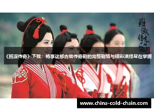 《班淑传奇》下载：畅享这部古装传奇剧的完整剧情与精彩演绎尽在掌握